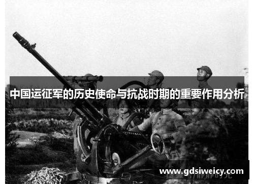 中国运征军的历史使命与抗战时期的重要作用分析