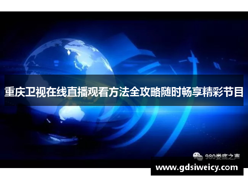 重庆卫视在线直播观看方法全攻略随时畅享精彩节目